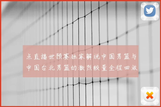 点直播世预赛独家解说中国男篮与中国台北男篮的激烈较量全程回放